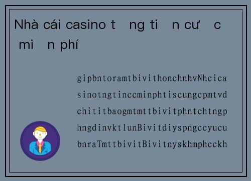 Nhà cái casino tặng tiền cược miễn phí