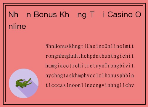 Nhận Bonus Khủng Tại Casino Online
