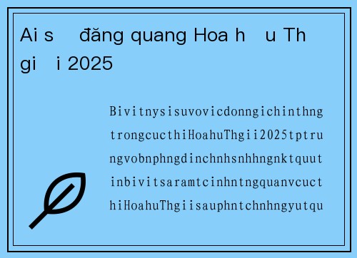 Ai sẽ đăng quang Hoa hậu Thế giới 2025