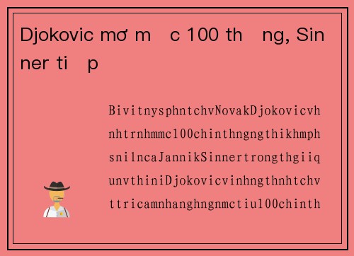 Djokovic mơ mốc 100 thắng, Sinner tiếp